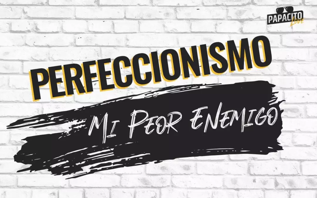 Perfeccionismo: mi peor enemigo